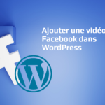 Comment ajouter une vidéo Facebook dans WordPress ?